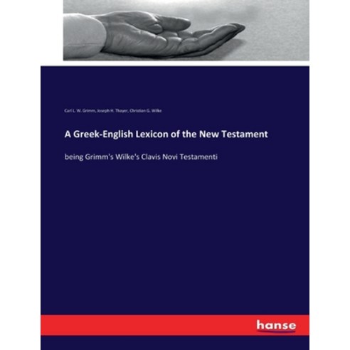 (영문도서) A Greek-English Lexicon of the New Testament: being Grimm''s Wilke''s Clavis Novi Testamenti Paperback, Hansebooks, English, 9783337222710