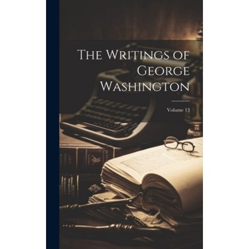 (영문도서) The Writings of George Washington; Volume 13 Hardcover, Legare Street Press, English, 9781020725012