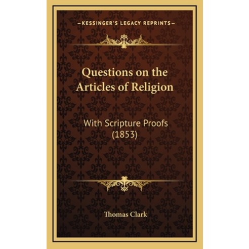 Questions on the Articles of Religion: With Scripture Proofs (1853) Hardcover, Kessinger Publishing, English, 9781168875297