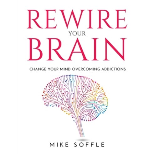 (영문도서) Rewire Your Brain: Change your mind overcoming addictions Paperback, Mike Soffle, English, 9781008945043