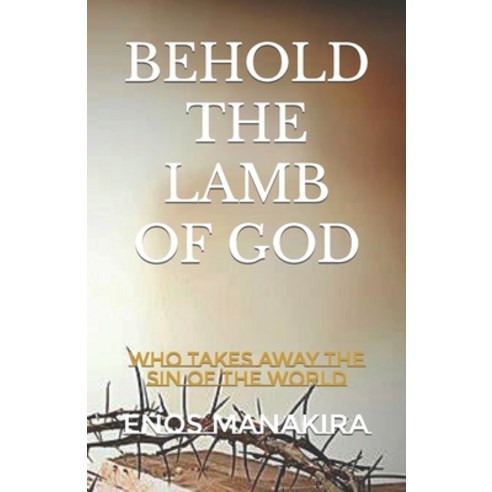 (영문도서) Behold the Lamb of God: Who Takes Away the Sin of the World Paperback, Independently Published, English, 9781675954195