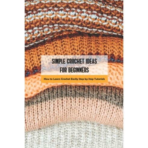 (영문도서) Simple Crochet Ideas for Beginners: How to Learn Crochet Easily Step by Step Tutorials Paperback, Independently Published, English, 9798417489945
