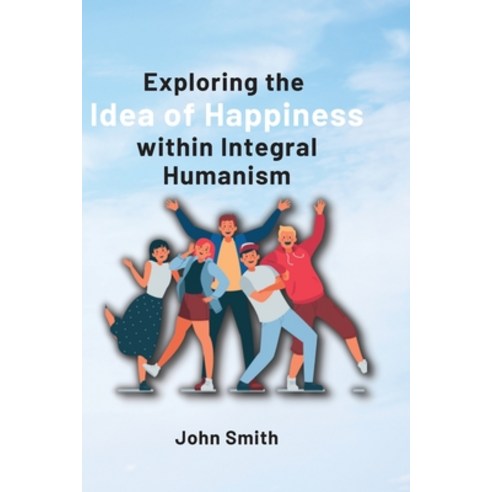 (영문도서) Exploring the Idea of Happiness within Integral Humanism Paperback, Publishers, English, 9781805252665