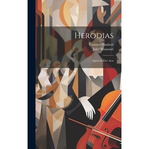 (영문도서) Herodias: Opera in Five Acts Hardcover, Legare Street Press, English, 9781020295713
