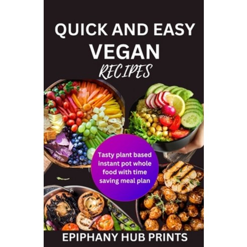 (영문도서) Quick and Easy Vegan Recipes: Tasty Plant Based Instant Pot Whole Food with Time Saving Meal ... Paperback, Independently Published, English, 9798863278841