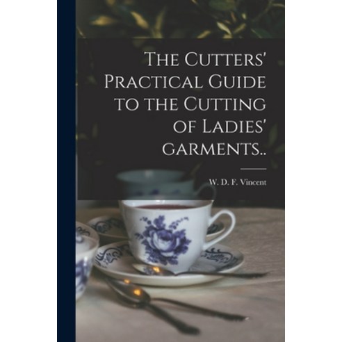 (영문도서) The Cutters'' Practical Guide to the Cutting of Ladies'' Garments.. Paperback, Legare Street Press, English, 9781014874528