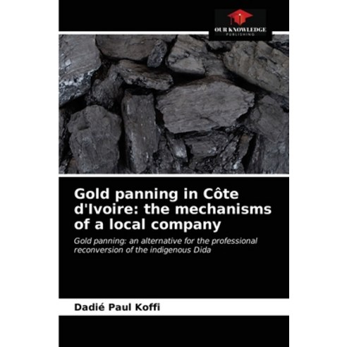 (영문도서) Gold panning in Côte d''Ivoire: the mechanisms of a local company Paperback, Our Knowledge Publishing, English, 9786203657357