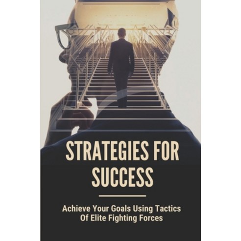(영문도서) Strategies For Success: Achieve Your Goals Using Tactics Of Elite Fighting Forces: The Mindse... Paperback, Independently Published, English, 9798531942289