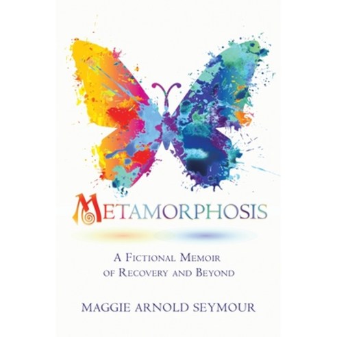 Metamorphosis: A Fictional Memoir of Recovery and Beyond Paperback, Maggie Arnold Seymour