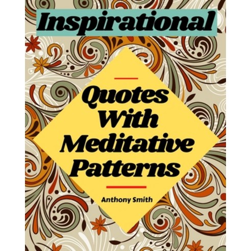 Meditative Patterns With Inspirational Quotes Coloring Book For Adults: 40 Wonderful Coloring Pages ... Paperback, Anthony Smith