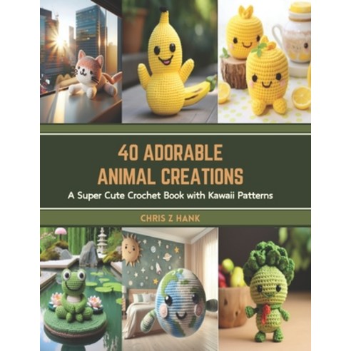 (영문도서) 40 Adorable Animal Creations: A Super Cute Crochet Book with Kawaii Patterns Paperback, Independently Published, English, 9798877025004
