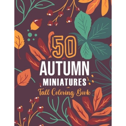 50 AUTUMN MINIATURES - Fall Coloring Book: 50+ Coloring Pages Featuring Charming Autumn Scenes Fall... Paperback, Independently Published, English, 9798693566811