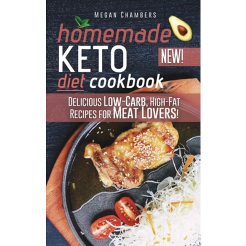 Homemade Keto Diet Cookbook: Delicious Low-Carb High-Fat Recipes for Meat Lovers! Hardcover, Megan Chambers, English, 9781802328288