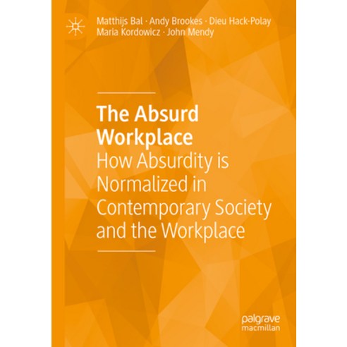 (영문도서) The Absurd Workplace: How Absurdity Is Normalized in Contemporary Society and the Workplace Paperback, Palgrave MacMillan, English, 9783031178894