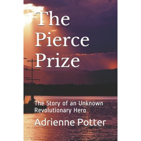 The Pierce Prize: The Story of a Revolutionary Hero Paperback, Independently Published