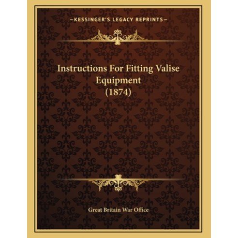 Instructions For Fitting Valise Equipment (1874) Paperback, Kessinger Publishing, English, 9781164818120
