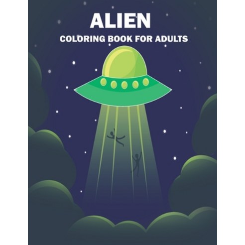 Alien Coloring Book For Adults: An Adults Coloring Book of Stress Relief Alien Coloring Book Designs Paperback, Independently Published, English, 9798589008043