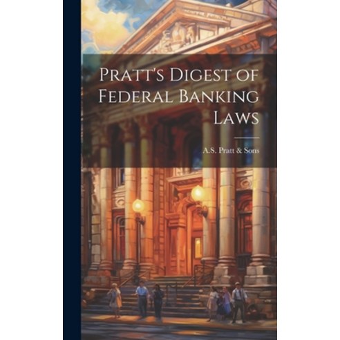 (영문도서) Pratt''s Digest of Federal Banking Laws Hardcover, Legare Street Press, English, 9781020916540