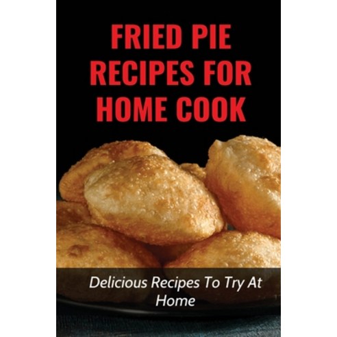 (영문도서) Fried Pie Recipes For Home Cook: Delicious Recipes To Try At Home: How To Cool Pie Quickly Paperback, Independently Published, English, 9798524164308