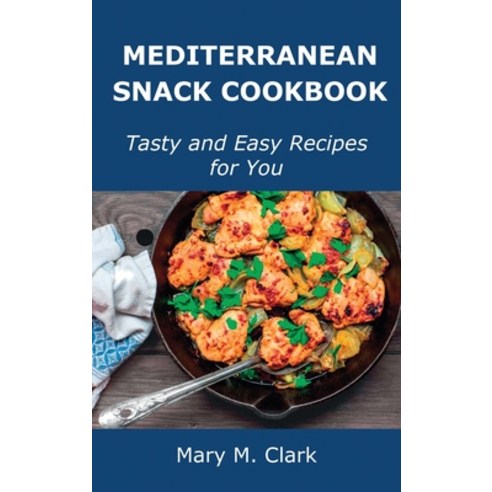 (영문도서) Mediterranean Snack Cookbook: Tasty and Easy Recipes for You Hardcover, Mary M. Clark, English, 9781008919204