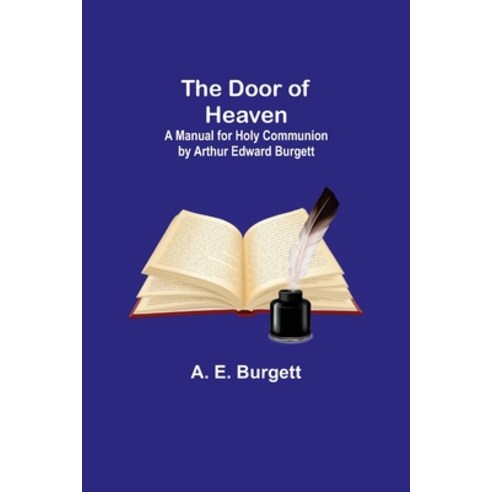 (영문도서) The Door of Heaven: A Manual for Holy Communion by Arthur Edward Burgett Paperback, Alpha Edition, English, 9789355114419