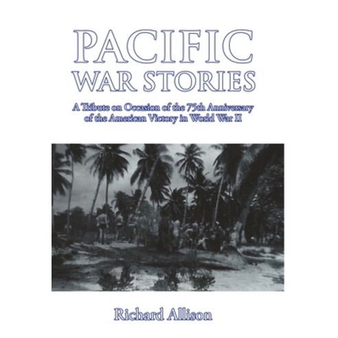 (영문도서) Pacific War Stories: A Tribute on Occasion of the 75th Anniversary of the American Victory in... Hardcover, Lulu.com, English, 9781716699955