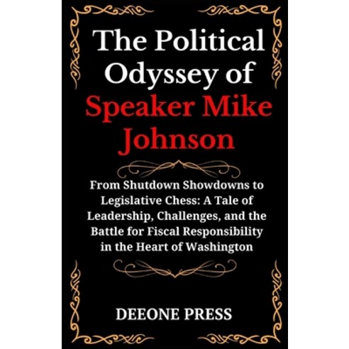 (영문도서) The Political Odyssey of Speaker Mike Johnson: From Shutdown Showdowns to Legislative Chess: ... Paperback, Independently Published, English, 9798883037688
