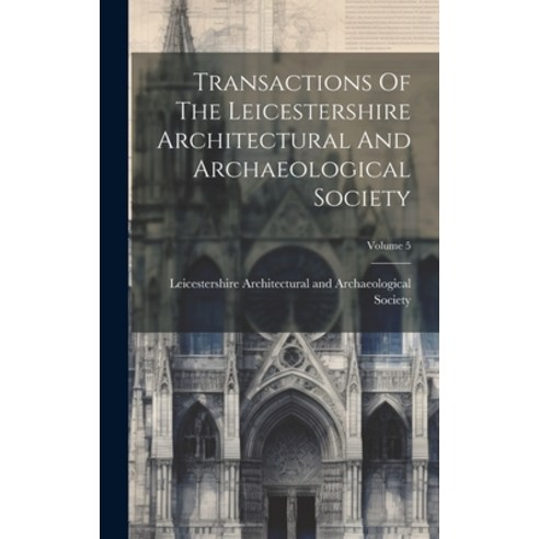 (영문도서) Transactions Of The Leicestershire Architectural And Archaeological Society; Volume 5 Hardcover, Legare Street Press, English, 9781020477423