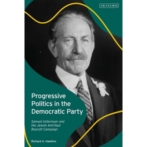 (영문도서) Progressive Politics in the Democratic Party: Samuel Untermyer and the Jewish Anti-Nazi Boyco... Paperback, Bloomsbury Academic, English, 9781350278578