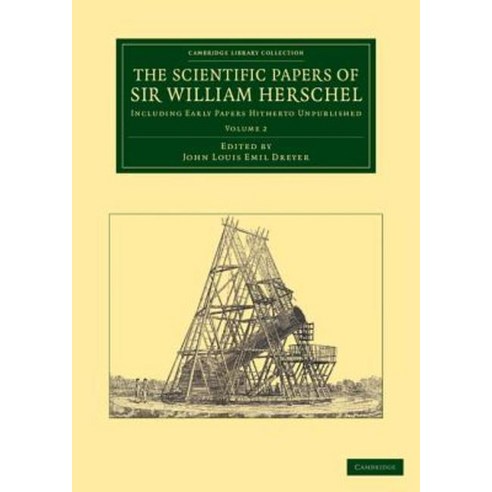 The Scientific Papers of Sir William Herschel:Volume 2: Including Early Papers Hitherto Unpublished, Cambridge University Press