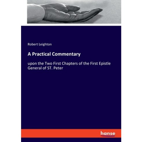 A Practical Commentary: upon the Two First Chapters of the First Epistle General of ST. Peter Paperback, Hansebooks