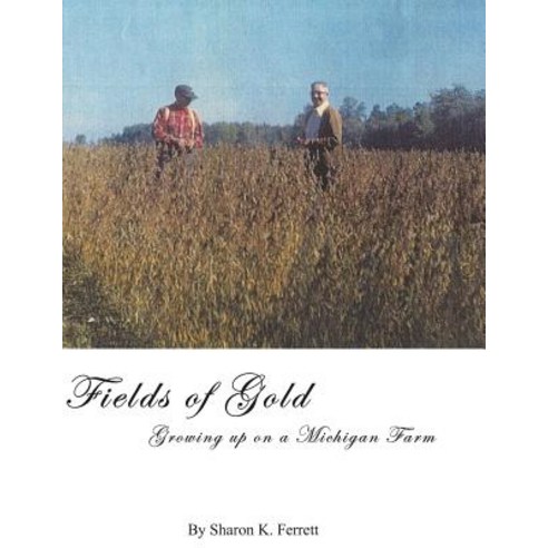 (영문도서) Fields of Gold: Growing Up On a Michigan Farm Paperback, Createspace Independent Pub..., English, 9781495357558