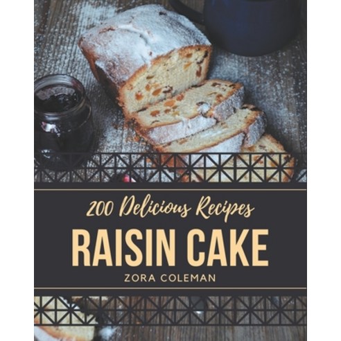 200 Delicious Raisin Cake Recipes: The Best Raisin Cake Cookbook that Delights Your Taste Buds Paperback, Independently Published, English, 9798573360560