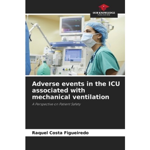 (영문도서) Adverse events in the ICU associated with mechanical ventilation Paperback, Our Knowledge Publishing, English, 9786207271979