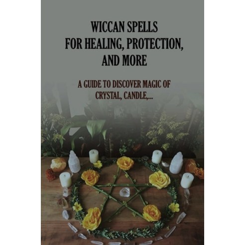 (영문도서) Wiccan Spells For Healing Protection And More: A Guide To Discover Magic Of Crystal Candle... Paperback, Independently Published, English, 9798525185258