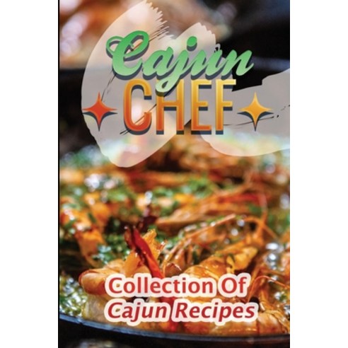 (영문도서) Cajun Chef: Collection Of Cajun Recipes: Delicious Cooking Guide Paperback, Independently Published, English, 9798464798816