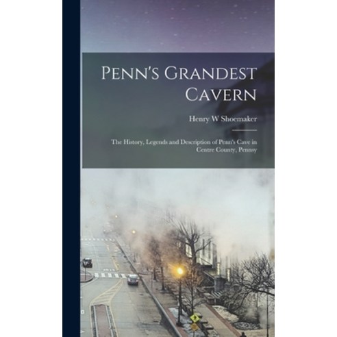 (영문도서) Penn''s Grandest Cavern; the History Legends and Description of Penn''s Cave in Centre County ... Hardcover, Legare Street Press, English, 9781016144513