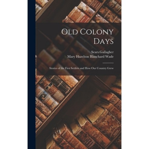 (영문도서) Old Colony Days: Stories of the First Settlers and how our Country Grew Hardcover, Legare Street Press, English, 9781019216415