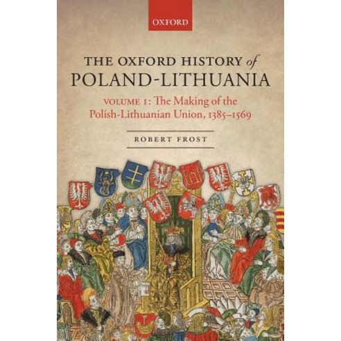 The Oxford History of Poland-Lithuania: Volume I: The Making of the Polish-Lithuanian Union 1385-1569 Paperback, Oxford University Press, USA