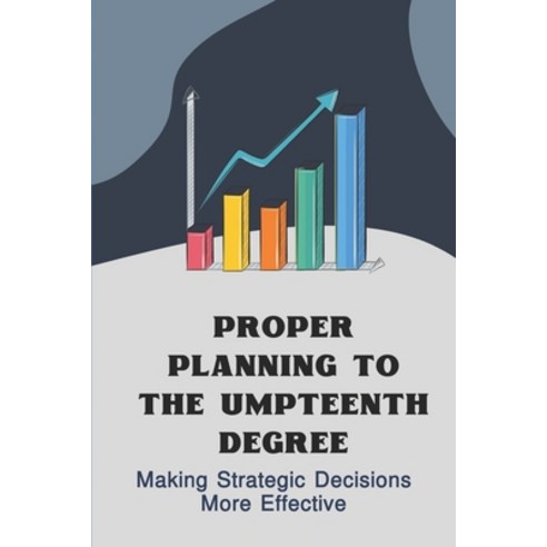 (영문도서) Proper Planning To The Umpteenth Degree: Making Strategic Decisions More Effective: Improve B... Paperback, Independently Published, English, 9798548696533