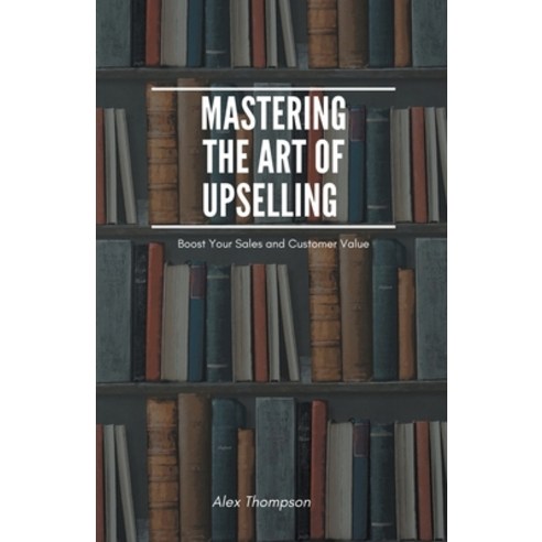 (영문도서) Mastering the Art of Upselling Paperback, Side Hustle Success, English, 9798223891789