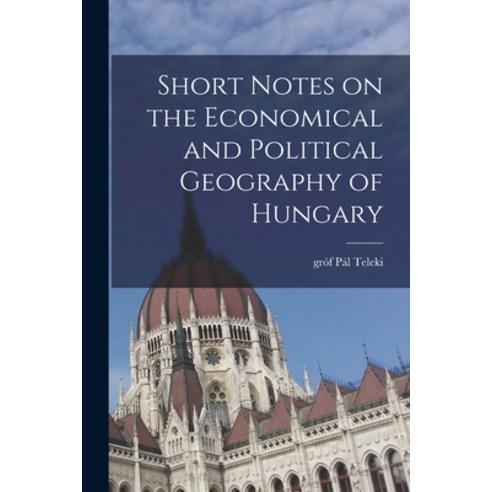 (영문도서) Short Notes on the Economical and Political Geography of Hungary Paperback, Legare Street Press, English, 9781014455444
