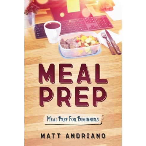 (영문도서) Meal Prep: Meal Prep For Beginners Paperback, Independently Published, English, 9798851259883