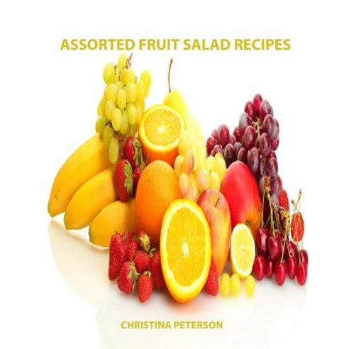 (영문도서) Assorted Fruit Salad Recipes: 82 Titles: 12 cherry 22 cranberry and relish 18 lemon 10 man... Paperback, Independently Published, English, 9781796460377