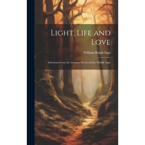 (영문도서) Light Life and Love: Selections From the German Mystics of the Middle Ages Hardcover, Legare Street Press, English, 9781019413258