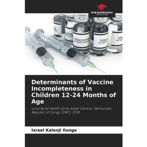 (영문도서) Determinants of Vaccine Incompleteness in Children 12-24 Months of Age Paperback, Our Knowledge Publishing, English, 9786204104751