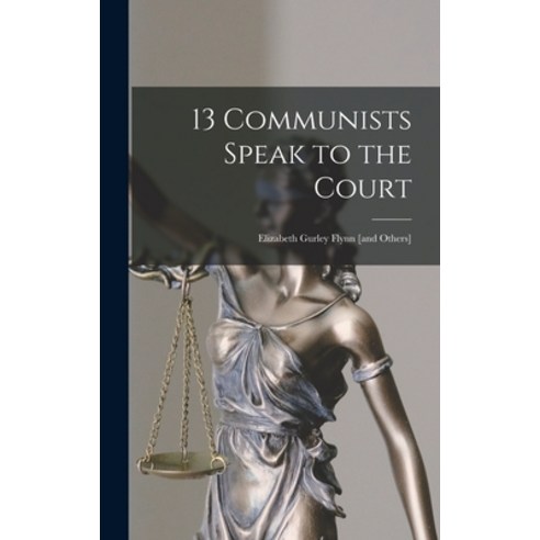 (영문도서) 13 Communists Speak to the Court: Elizabeth Gurley Flynn [and Others] Hardcover, Hassell Street Press, English, 9781013433764