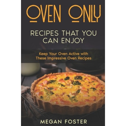 (영문도서) Oven Only Recipes that You Can Enjoy: Keep Your Oven Active With These Impressive Oven Recipes Paperback, Independently Published, English, 9798355904227