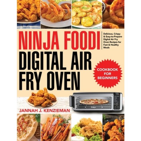 Ninja Foodi Digital Air Fry Oven Cookbook for Beginners: Delicious Crispy & Easy-to-Prepare Digital... Hardcover, Kemi Dary, English, 9781954091184