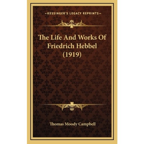 The Life And Works Of Friedrich Hebbel (1919) Hardcover, Kessinger Publishing